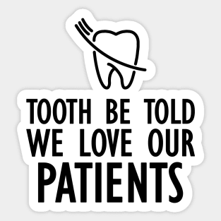 Dentist - Tooth be told we love our patients Sticker